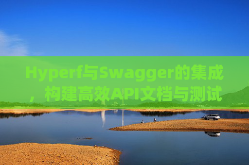 Hyperf与Swagger的集成,构建高效API文档与测试